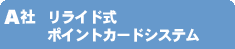 A社　リライド式ポイントカードシステム